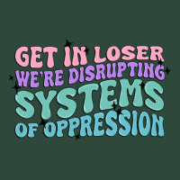 Get In Loser We're Disrupting Systems Of Oppressio Zipper Hoodie | Teevron