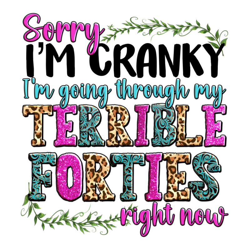Sorry Im Cranky Im Going Through My Terrible Forti Premium Tee by texasbilliewilder | Teevron