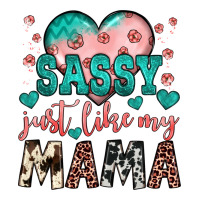 sassy just like my mama | Teevron