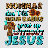 Mommas Don't Let Your Babies Grow  Up Without Jesus Premium Sweatshirt | Teevron