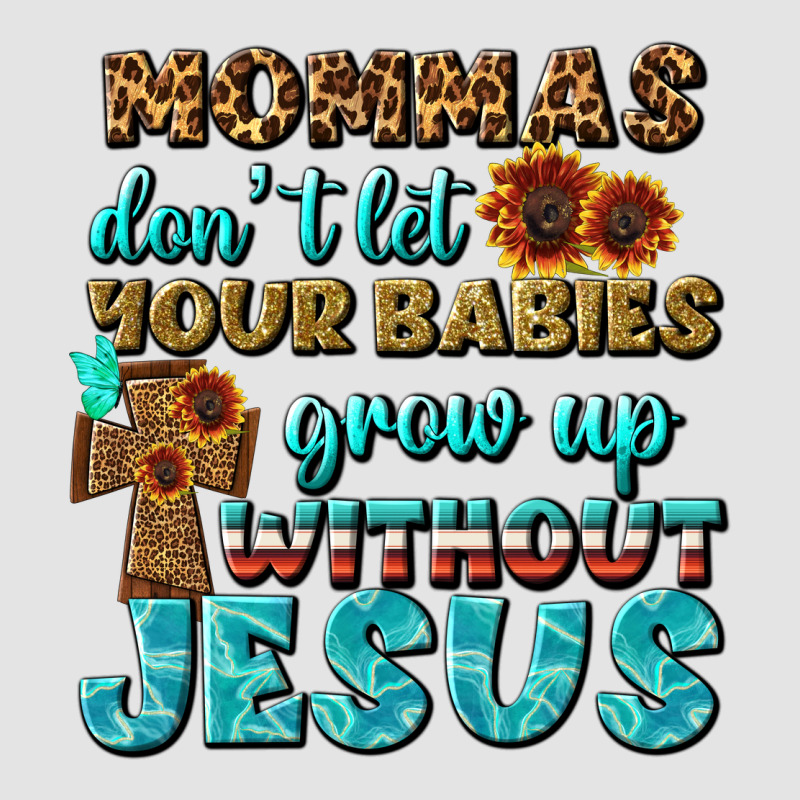 Mommas Don't Let Your Babies Grow  Up Without Jesus Premium Sweatshirt by BundleAndBundleShop | Teevron