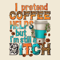 I Pretend Coffee Helps But Im Stil A Bitch Premium Tee | Teevron