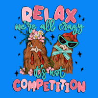 Relax We're All Crazy It's Not Competition Zipper Hoodie | Teevron