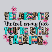 Yet Despite The Look On My Face You Are Still Talk Heavyweight Sweatshirt | Teevron