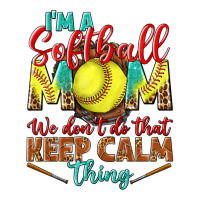 I'm a Softball mom we don't do that keep calm | Teevron