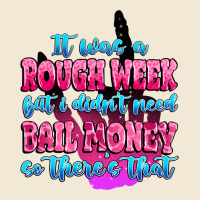 It Was Rough Week But I Didn't Need Bail Money So Premium Tee | Teevron
