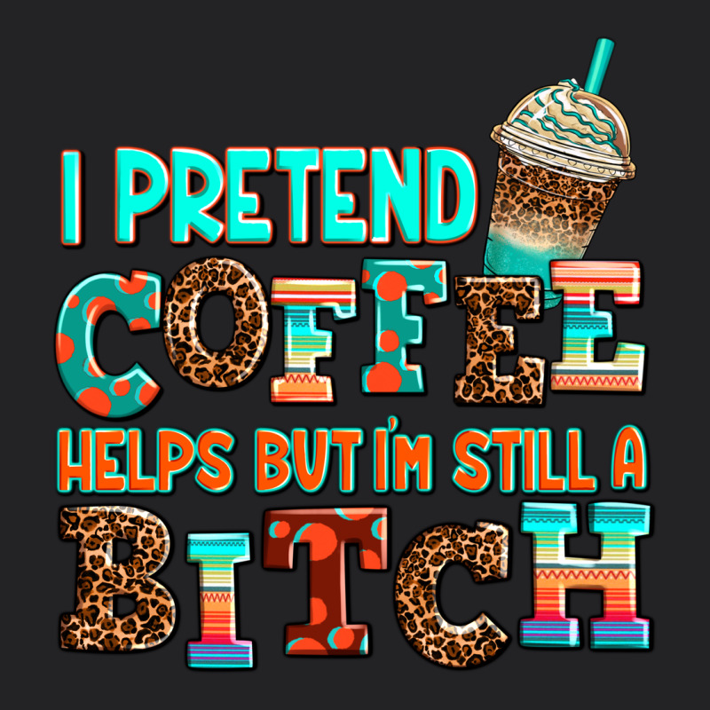 ı Pretend Coffee Helps But ı Am Still A Bitch Vintage Tee by AdoDesignShop | Teevron