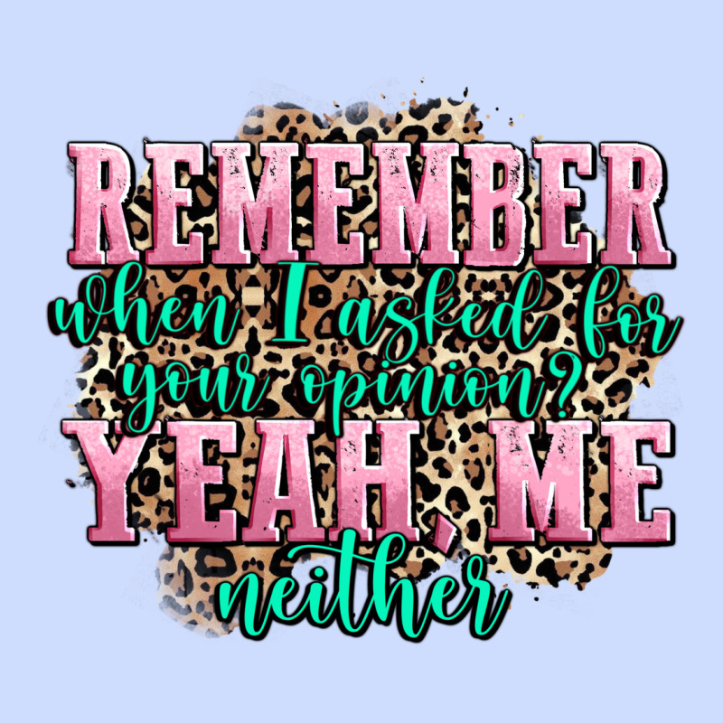 Remember When I Asked For Your Opinion Yeah Me Nei Urban Heavy Tee by AdoDesignShop | Teevron