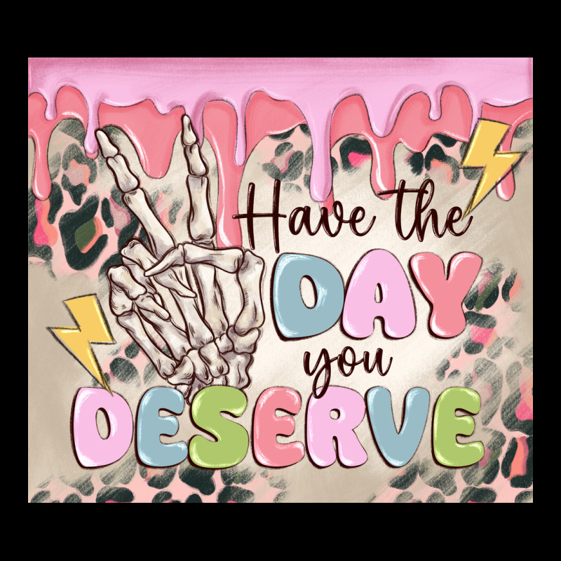Have The Day You Deserve Premium Tee by MaliasSmallBusiness | Teevron