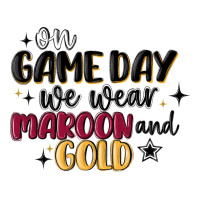 on game day we wear maroon and gold | Teevron