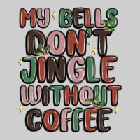 My Bells Don't Jingle Without Coffee Premium Tee | Teevron