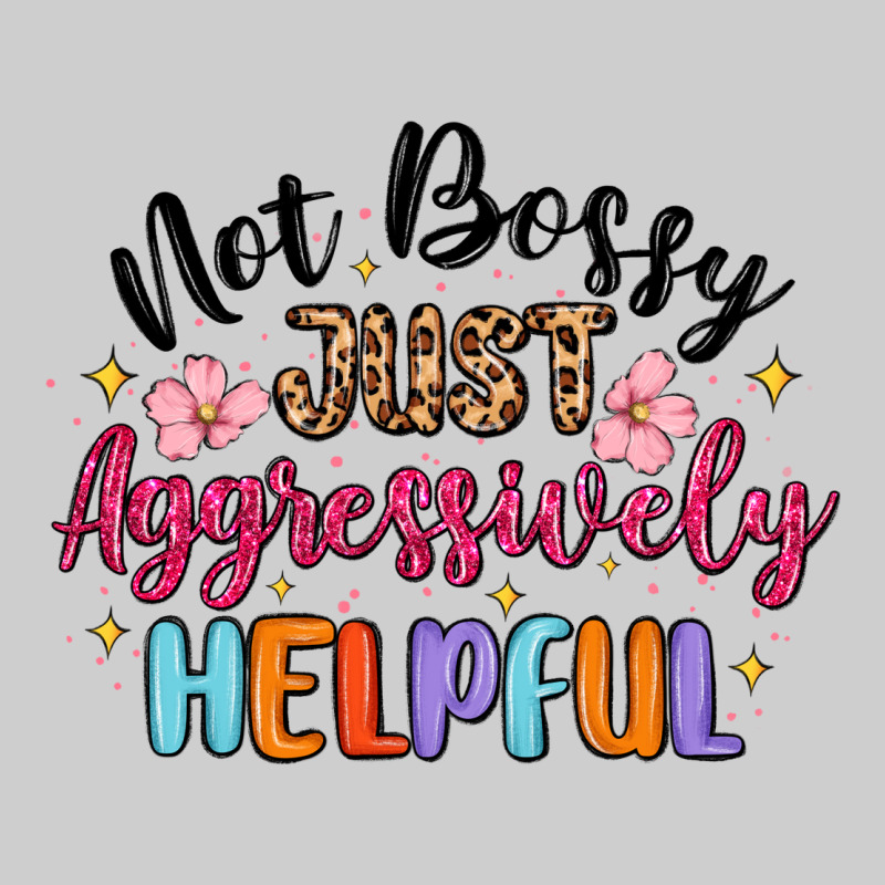 Not Bossy Just Aggressively Helpful Premium Tee by MaliasSmallBusiness | Teevron