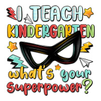 i teach kindergarten whats your superpower | Teevron