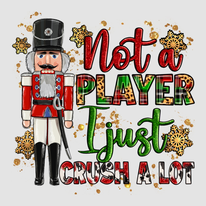Not Player I Just Crush A Lot Nutcracker Premium Sweatshirt by MaliasSmallBusiness | Teevron