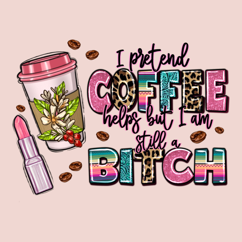 I Pretend Coffee Helps But Im Still A Bitch Premium Sweatshirt by MaliasSmallBusiness | Teevron
