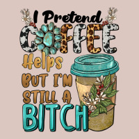 I Pretend Coffee Helps But I'm Still A Bitch Premium Hoodie | Teevron