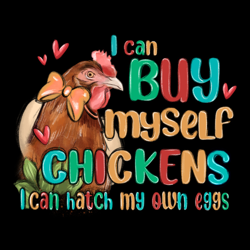 I Can Buy Myself Chickens I Can Hatch My Own Eggs Premium Sweatshirt by MaliasSmallBusiness | Teevron