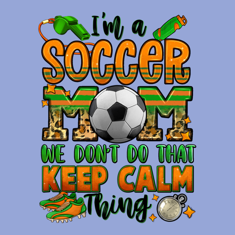 I'm A Soccer Mom We Don't Do That Keep Calm Thing Classic Tee by Jasminsmagicworld | Teevron