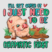 I Will Get Over It I Just Need To Be Dramatic Firs Premium Sweatshirt | Teevron