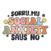 sorry my social anxiety says no | Teevron