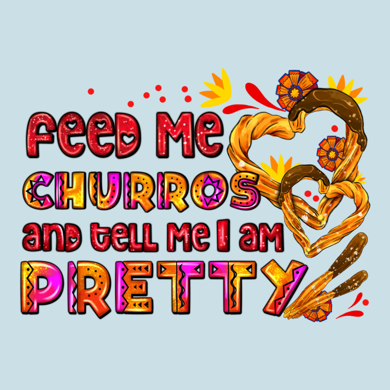 Feed Me Churros And Tell Me I Am Pretty Ladies Tee by AdoDesignShop | Teevron