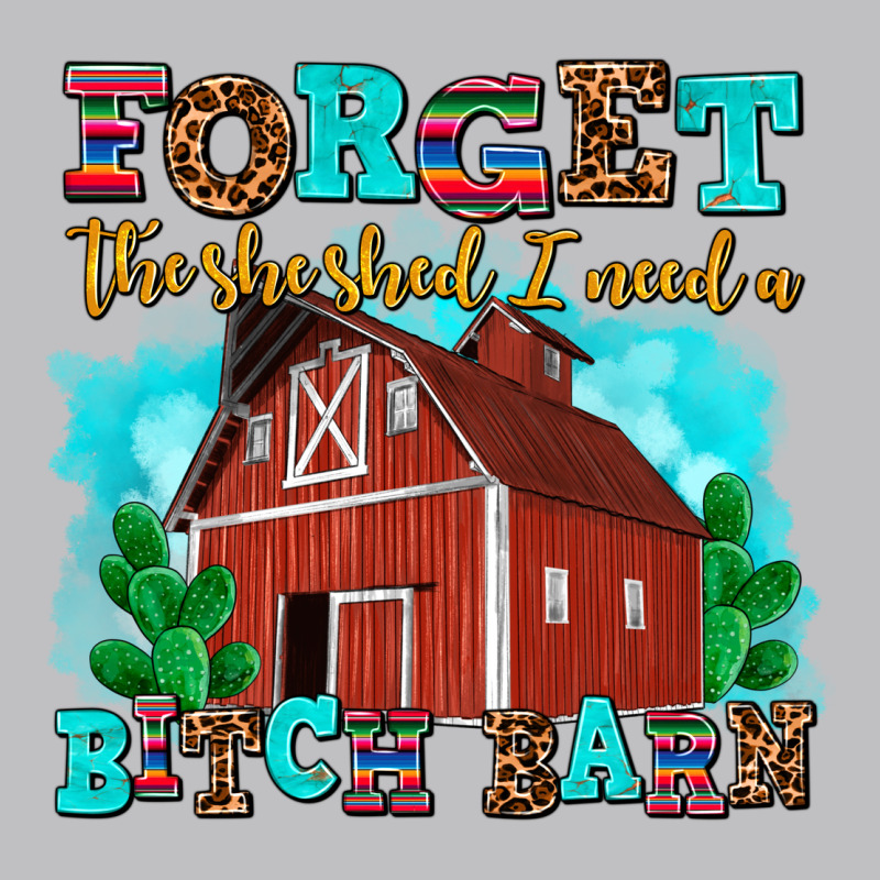 Forget The She Shed I Need A Bitch Barn Classic Tee by AdoDesignShop | Teevron