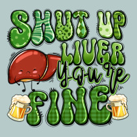 Shut Up Liver You're Fine St Patricks Day Heavy Core Tee | Teevron
