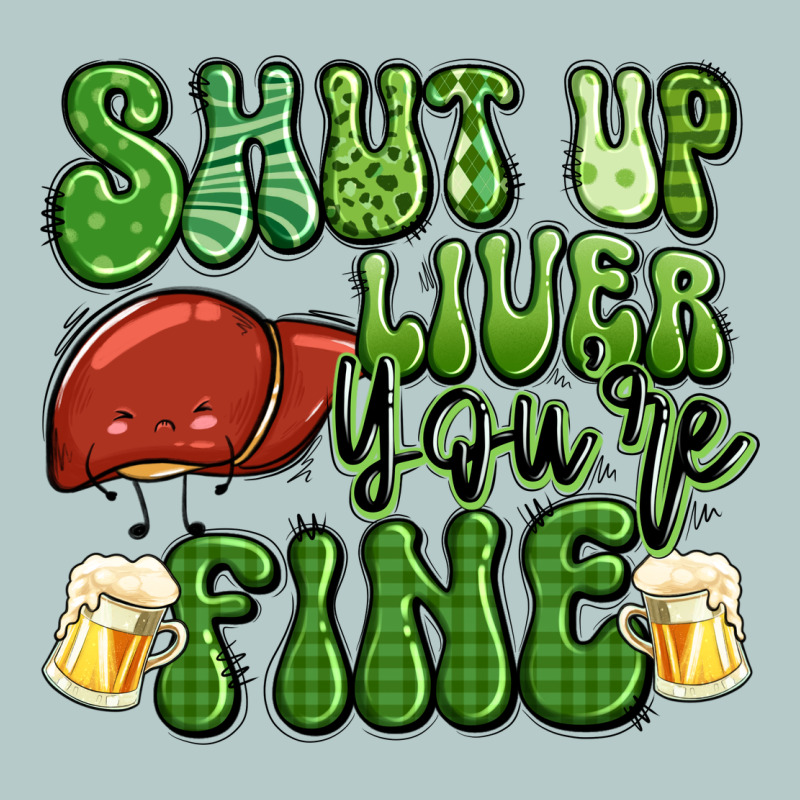 Shut Up Liver You're Fine St Patricks Day Heavy Core Tee by Artiststas | Teevron