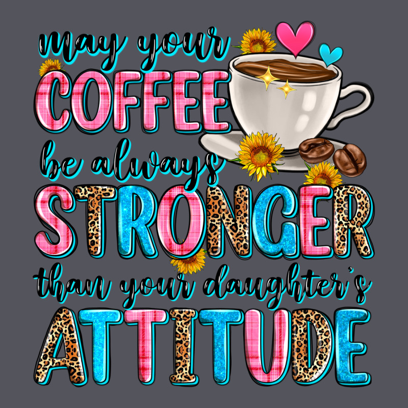 May Your Coffee Be Always Stronger Than Your Daugh Vintage Hoodie by Zillion Design Studio | Teevron