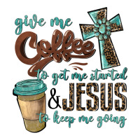 Give Me Coffee To Get Me Started & Jesus To Keep Me Going Premium Tee | Teevron