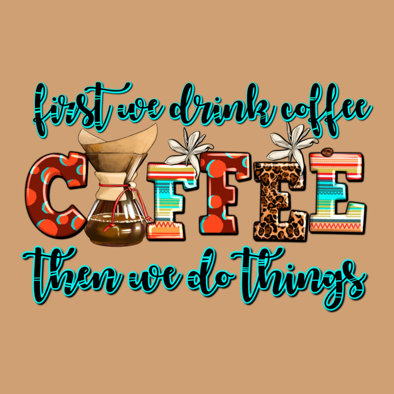 First We Drink Coffee Then We Do Things Vintage Tee by AdoDesignShop | Teevron