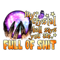 my crystal ball says you are full of shit | Teevron