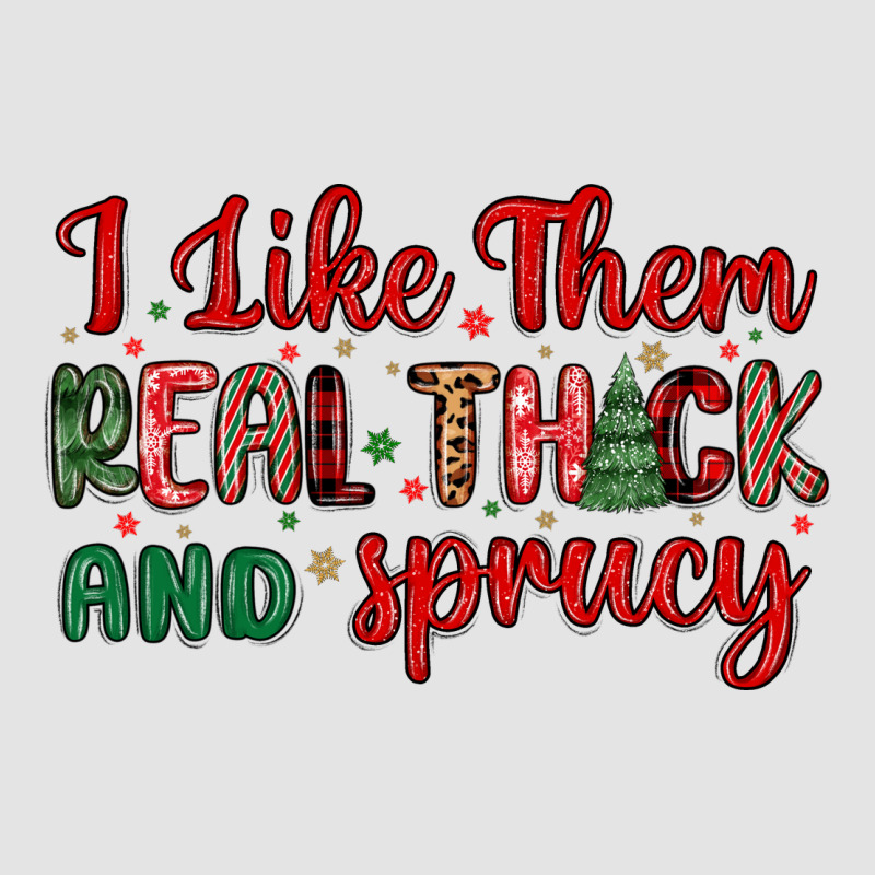I Like Them Real Thick And Sprucy Premium Sweatshirt by MaliasSmallBusiness | Teevron