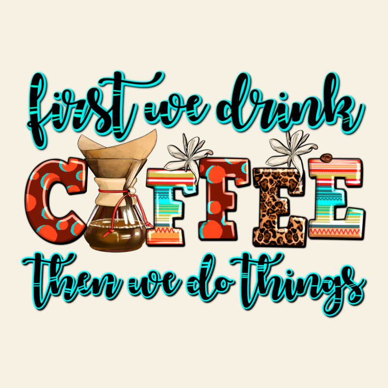First We Drink Coffee Then We Do Things Vintage Tee by AdoDesignShop | Teevron