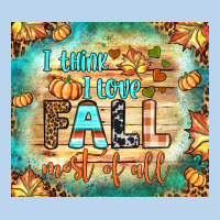 I Think I Love Fall Most Of All Tumbler Classic Tee | Teevron