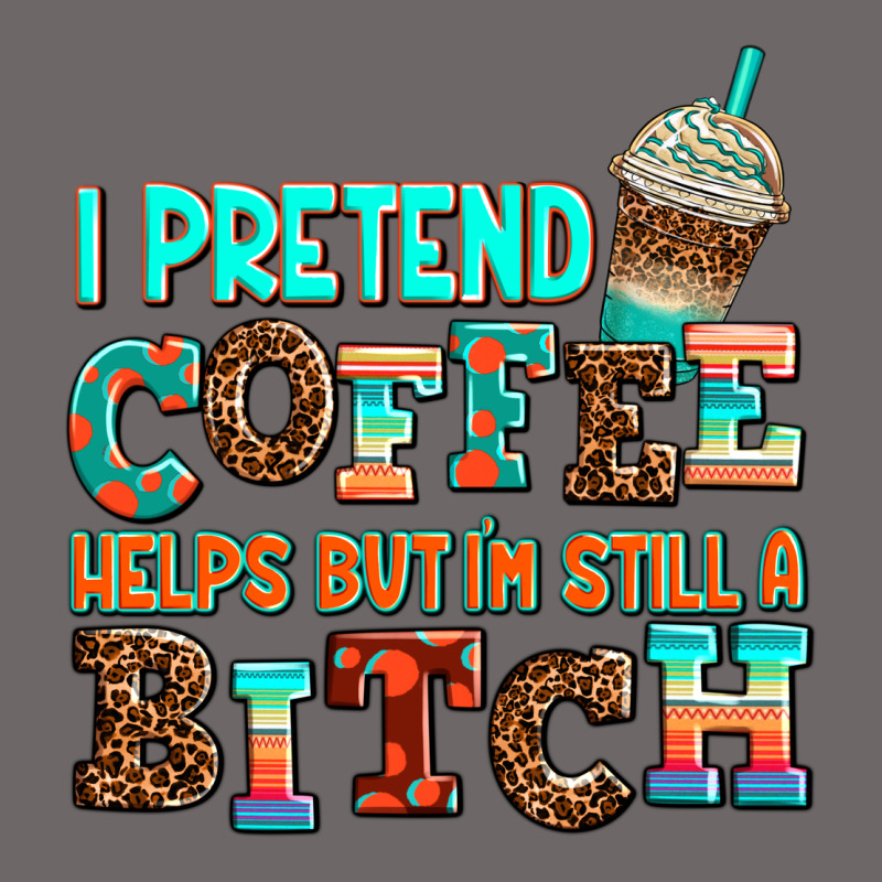 ı Pretend Coffee Helps But ı Am Still A Bitch Classic Tee by AdoDesignShop | Teevron