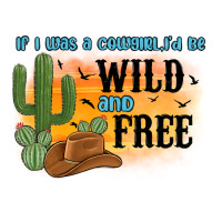 if i was a cowgirl i d be wild and free | Teevron