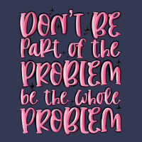 Don't Be Part Of The Problem Be The Whole Problem Heavyweight Hoodie | Teevron