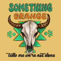 Something Orange Tells Me Were Not Done Premium Sweatshirt | Teevron