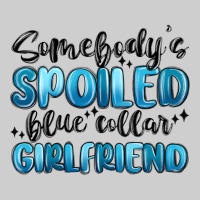 Somebodys Spoiled Blue Collar Girlfriend Premium Sweatshirt | Teevron
