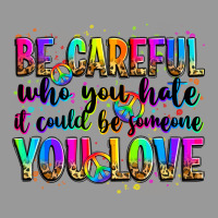 Be Careful Who You Hate It Could Be Someone You Lo Vintage Hoodie | Teevron