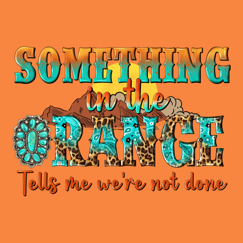Something In The Orange Tells Me Were Not Done Premium Sweatshirt by NancyCooperArtShop | Teevron