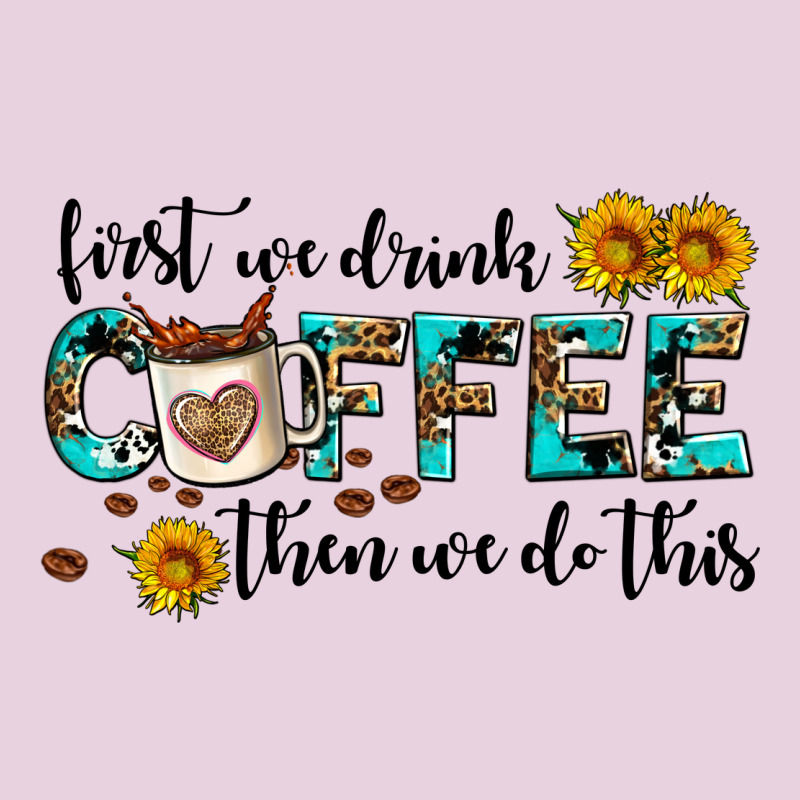 First We Drink Coffee Then We Do This Classic Tee by AdoDesignShop | Teevron