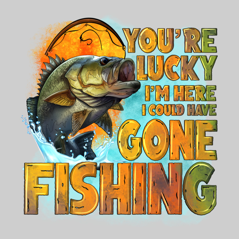 Youre Lucky Im Here I Could Have Gone Fishing Premium Sweatshirt by NancyCooperArtShop | Teevron