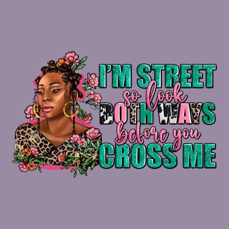 I Am Street So Look Both Ways Before You Cross Me Classic Tee by AdoDesignShop | Teevron