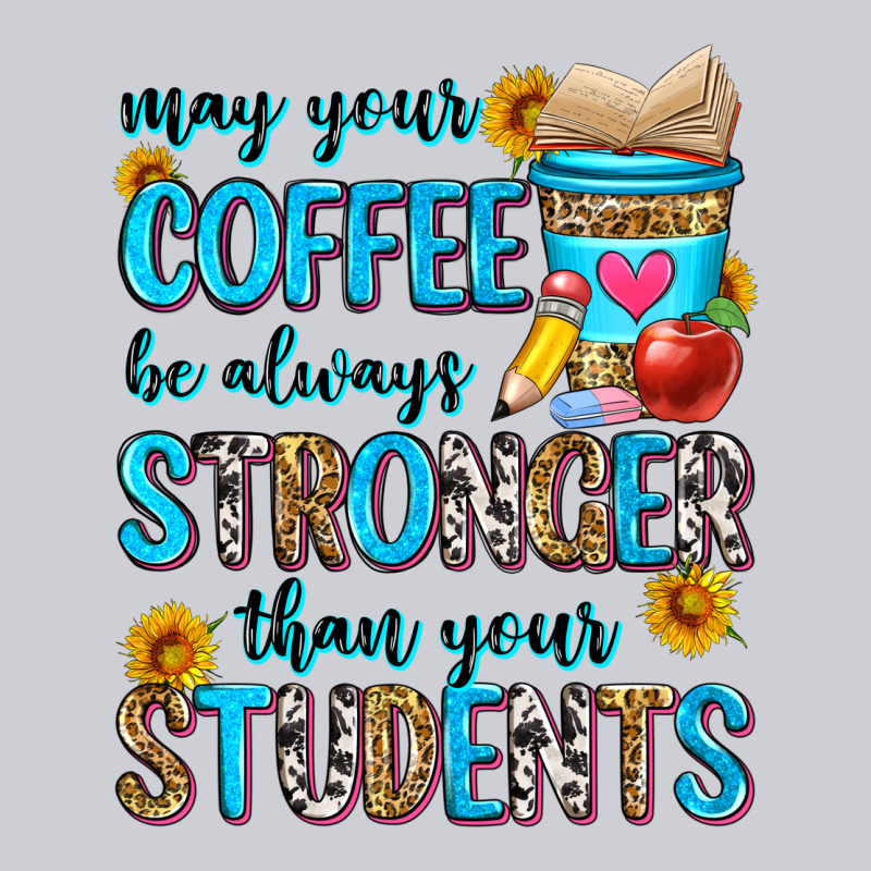 May Your Coffee Be Always Stronger Than Your Stude Heavyweight Sweatshirt by Zillion Design Studio | Teevron