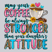 May Your Coffee Be Always Stronger Than Your Daugh Heavyweight Sweatshirt | Teevron
