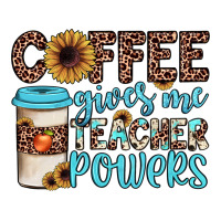 coffee gives me teacher powers | Teevron