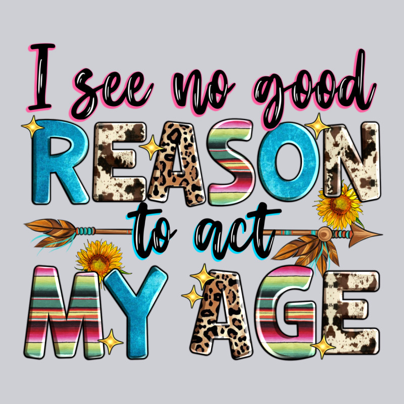 I See No Good Reason To Act My Age Heavyweight Sweatshirt by Zillion Design Studio | Teevron