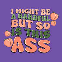 I Might Be A Handful But So Is This Ass Premium Sweatshirt | Teevron